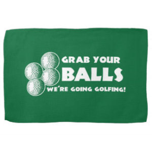 grab your balls we're going golfing, funny golf towel
