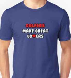 golfers make great lovers, funny shirts for golfers, golf t shirt for husband or wife