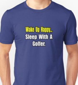 wake up happy sleep with golfer, funny t shirts for golfers